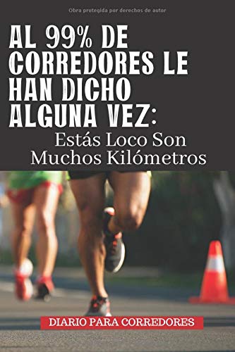 Al 99% de Corredores le han Dicho Alguna Vez: Estás Loco Son Muchos Kilómetros. Diario para Corredores: Jogging Running Notebook Cuaderno Para ... Ritmo, Ruta, Frecuencia y Gasto Calórico.