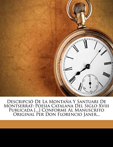 Descripció De La Montaña Y Santuari De Montserrat: Poesia Catalana Del Siglo Xviii Publicada [...] Conforme Al Manuscrito Original Per Don Florencio Janer...