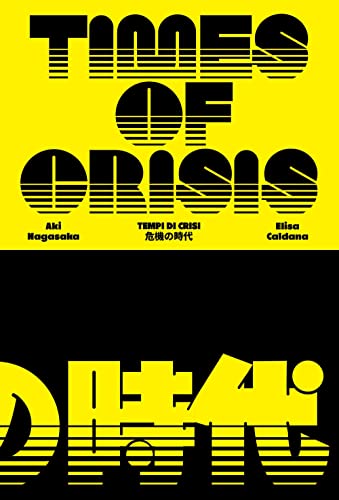 Elisa Caldana/Aki Nagasaka. Times of crisis. Ediz. italiana e inglese