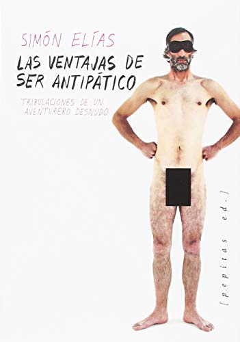 Las ventajas de ser antipático: Tribulaciones de un aventurero desnudo (NoFicción)