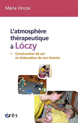 L'atmosphère thérapeutique à Loczy: Tome 1, Construction de soi et élaboration de son histoire (Enfance et parentalité)