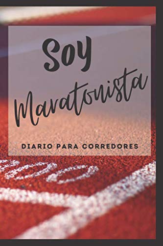 Soy Maratonista. Diario para Corredores: Jogging Running Notebook - Cuaderno Para Organizar Mis Metas y Medir Mi Entrenamiento Como Distancia, Tiempo, Ritmo, Ruta, Frecuencia y Gasto Calórico.