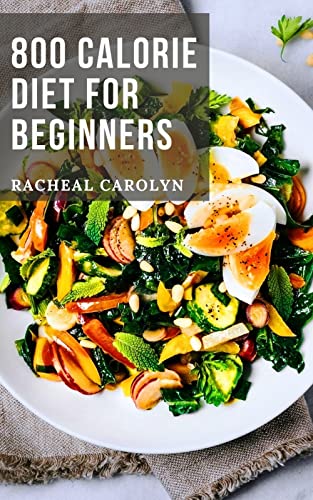 800 Calorie Diet For Beginners : Discover The Ideal Fasting Formula To Combine Rapid Weight Loss And Intermittent Fasting For Long-Term Health (English Edition)