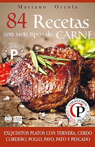 84 RECETAS CON SIETE TIPOS DE CARNES: Exquisitos platos con ternera, cerdo, cordero, pollo, pavo, pato y pescado (Colección Cocina Práctica nº 24)