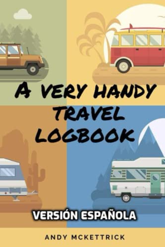 A Very Handy Travel Logbook: Versión española: Cuaderno de Viaje para Autocaravanas, Campers y Caravanas. Un regalo perfecto para cualquier entusiasta.