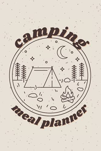 Camping Meal Planner: Breakfast, Lunch, Dinner and Snack Food Notebook Tracker with Shopping, Prep and Supply List