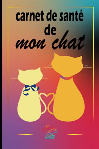 Carnet De Santé De Mon Chat: Carnet De Vaccination Chat | Suivi Médical Chat | Cahier De Visites Vétérinaires