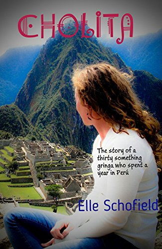 Cholita: The story of a thirty something gringa who spent a year in Peru (English Edition)