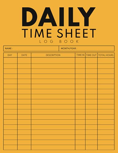 Daily Time Sheet log book: Timesheet Log Book To Record work Hours | Work Hours Log | Employee Time Log.