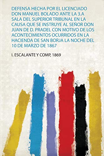 Defensa Hecha Por El Licenciado Don Manuel Bolado Ante La 3.A Sala Del Superior Tribunal En La Causa Que Se Instruye Al Señor Don Juan De D. Pradel ... De San Borja La Noche Del 10 De Marzo De 1867