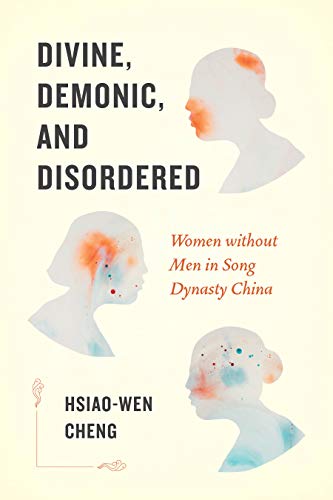 Divine, Demonic, and Disordered: Women without Men in Song Dynasty China (English Edition)