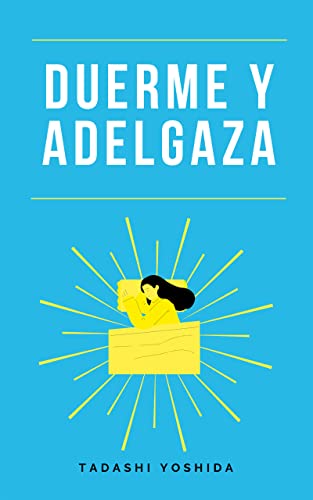 DUERME Y ADELGAZA: 16 FORMAS DE QUEMAR GRASA MIENTRAS DUERMES. INCLUYE PROGRAMA DE 7 DÍAS PARA EMPEZAR A DORMIR MEJOR. Aprende a descansar adecuadamente para perder peso más rápido y mejorar tu salud