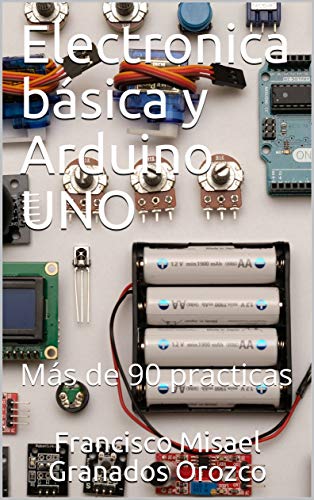 Electronica básica y Arduino UNO: Más de 90 practicas