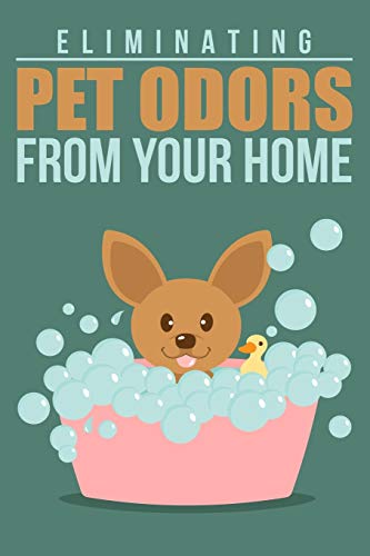 Eliminating Pet Odors From Your Home: Rid your home of pet odors so that you and your pet can live happily and pleasantly scented, ever after