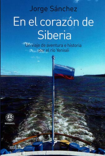 EN EL CORAZÓN DE SIBERIA: Un viaje de aventura e historia por el río Yeniséi