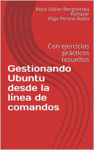 Gestionando Ubuntu desde la línea de comandos: Con ejercicios prácticos resueltos