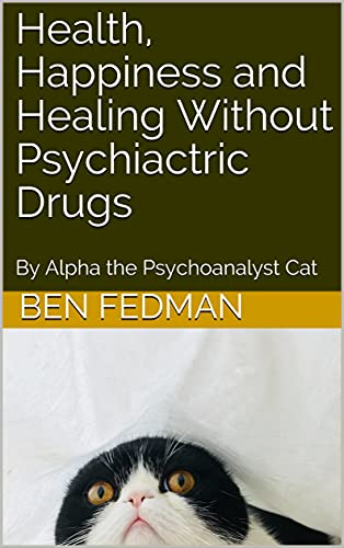 Health, Happiness and Healing Without Psychiactric Drugs: By Alpha the Psychoanalyst Cat (English Edition)