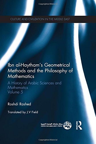 Ibn al-Haytham's Geometrical Methods and the Philosophy of Mathematics: A History of Arabic Sciences and Mathematics Volume 5 (Culture and Civilization in the Middle East)