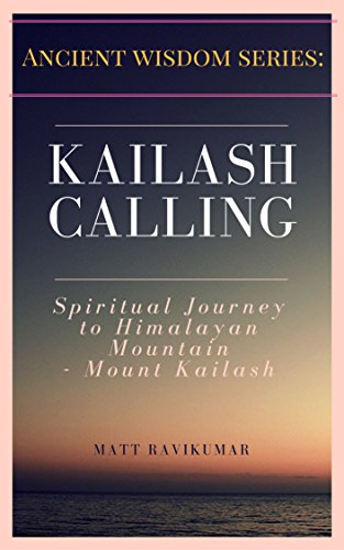 Kailash Calling: Spiritual Journey to Himalayan Mountain (Ancient Wisdom From South India Book 3) (English Edition)