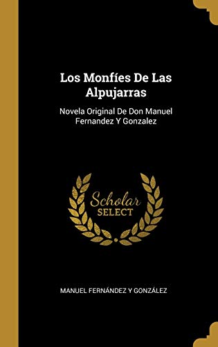 Los Monfíes De Las Alpujarras: Novela Original De Don Manuel Fernandez Y Gonzalez