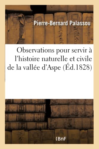 Observations pour servir à l'histoire naturelle et civile de la vallée d'Aspe: , d'Une Partie de la Basse-Navarre Et Des Pays Circonvoisins