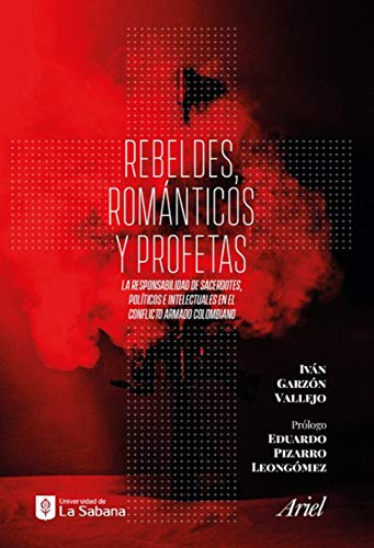 Rebeldes, románticos y profetas: La responsabilidad de sacerdotes, políticos e intelectuales en el conflicto armado colombiano