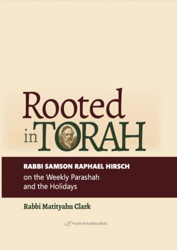 Rooted in Torah. Rabbi Samson Raphael Hirsch on the Weekly Parashah and the Holidays