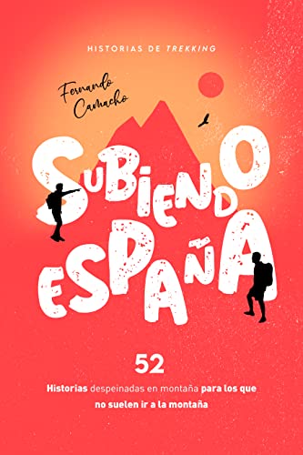 SUBIENDO ESPAÑA: 52 historias despeinadas en montaña para los que no suelen ir a la montaña