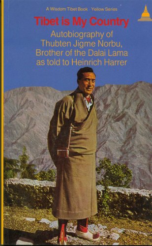 Tibet is My Country: The Autobiography of Thubten Jigme Norbu, Brother of the Dalai Lama, as Told to Heinrich Harrer (Wisdom Tibet Book)