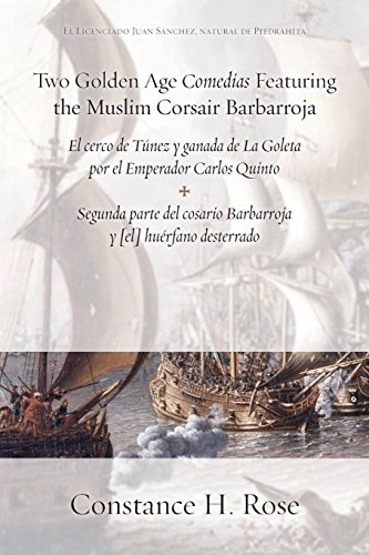 Two Golden Age Comedias Featuring the Muslim Corsair Barbarroja: El cerco de Túnez y ganada de La Goleta por el Emperador Carlos Quinto and Segunda ... huérfano desterrado: 89 (Ediciones críticas)