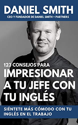 123 consejos para impresionar a tu jefe con tu inglés: Siéntete más cómodo con tu inglés en el trabajo