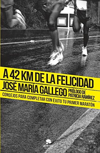 A 42 km de la felicidad: Consejos para completar con éxito tu primer maratón (Alienta)