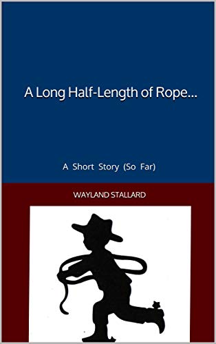 A Long Half-Length of Rope...: A Short Story (So Far) (English Edition)