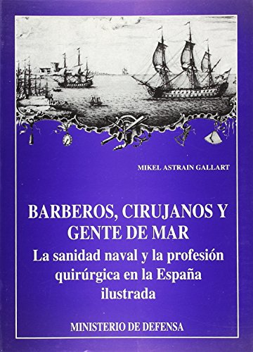 Barberos, cirujanos y gente de mar: la sanidad naval y la profesión quirúrgica en la España ilustrada (Aula de navegantes)