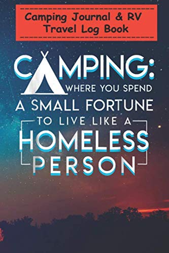 Camping Journal Notebook - Camping spend fortune to live like a homeless person: A campsite logbook for families who enjoy camping together - 6x9, ... for Writing: Capture Memories, Camping ...