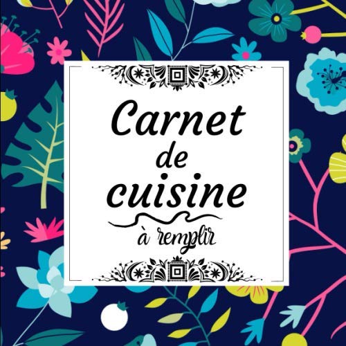 Carnet de Cuisine à Remplir: Ce Livre de Recettes Vierge à Personnaliser Comporte 100 Fiches à Remplir.