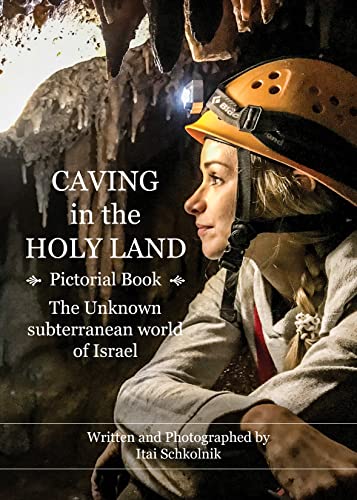 Caving In The Holy Land (Spelunking Pictorial Book): The Unknown Spelunking World Of Israel (English Edition)
