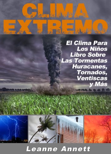 ¡Clima Extremo! El Clima para los Niños, Libro Sobre las Tormentas: Huracanes, Tornados, Ventiscas, Tormentas Eléctricas y Mucho Más (Kid's Nature Books Series nº 2)