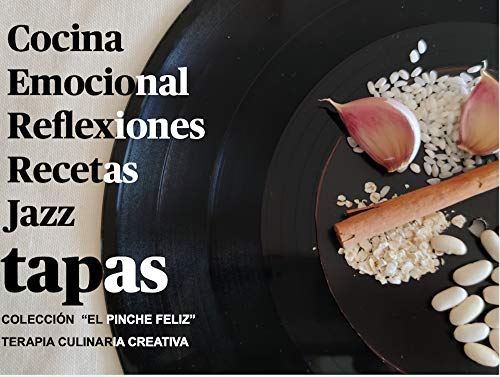 COCINA EMOCIONAL: REFLEXIONES, RECETAS Y JAZZ: TAPAS, COLECCIÓN "EL PINCHE FELIZ" (COLECCION "EL PINCHE FELIZ" nº 1)