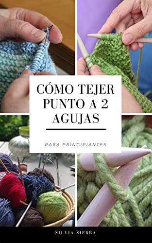 CÓMO HACER PUNTO A 2 AGUJAS PARA PRINCIPIANTES: Cómo tejer con agujas rectas o circulares de forma fácil, disfrutar de sus beneficios y elaborar diseños de tejidos con instrucciones paso a paso