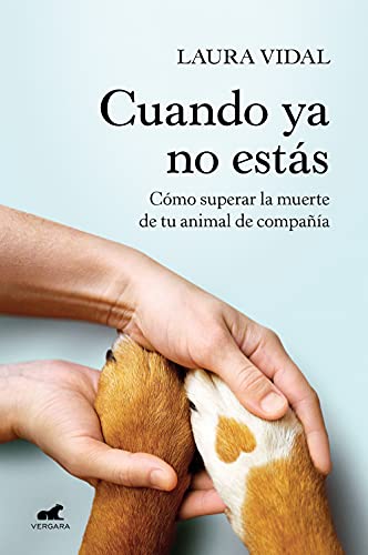 Cuando ya no estás: Cómo superar la muerte de tu animal de compañía (Libro práctico)