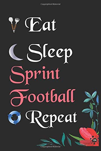 Eat Sleep Sprint Football Repeat:: Notebook Fan Sport Gift Lined Journal/Notebook Gift , 100 Pages 6x9 inch Soft Cover, Matte Finish