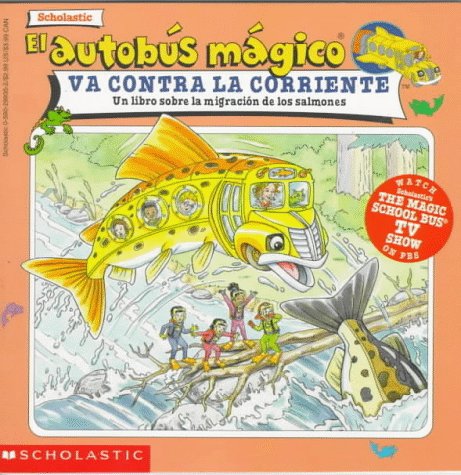 El autobus magico Va Contra La Corriente / The Magic School Bus Goes Upstream: Un Libro Sobre La Migracion De Los Salmones / A Book About Salmon Migration (El autobus magico / The Magic School Bus)