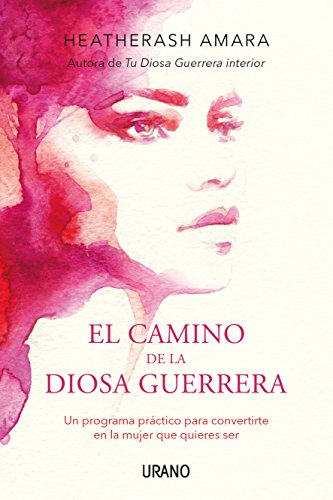 El camino de la diosa guerrera: Un programa práctico para convertirte en la mujer que quieres ser (Crecimiento personal)