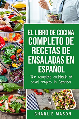 El libro de cocina completo de recetas de ensaladas En español/ The complete cookbook of salad recipes In Spanish