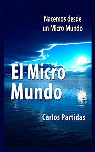 EL MICRO MUNDO: NACEMOS DESDE UN MICRO MUNDO (LA QUÍMICA DE LAS ENFERMEDADES nº 13)