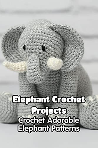 Elephant Crochet Projects: Crochet Adorable Elephant Patterns (English Edition)