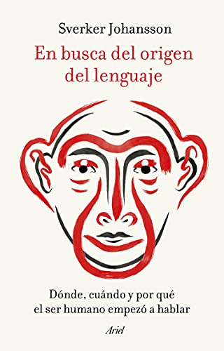 En busca del origen del lenguaje: Dónde, cuándo y por qué el ser humano empezó a hablar (Ariel)