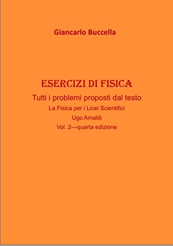 Esercizi di Fisica – tutti i problemi proposti dal testo “La Fisica per i Licei Scientifici” di Ugo Amaldi - Vol. 2 (quarta edizione) : (ebook Print Replica ) (Italian Edition)