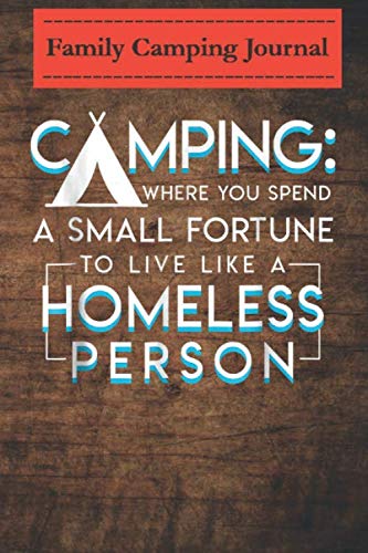 Family camping journal log book- 6 x 9, Over 100 Page Camping spend fortune to live like a homeless person: Perfect RV Journal/Camping Diary or Gift for Campers